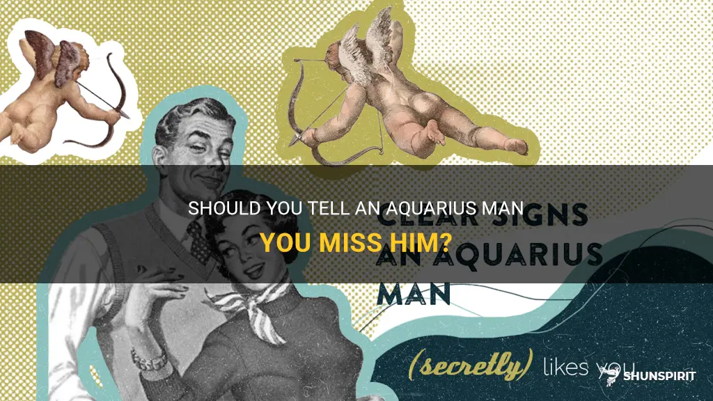 should you tell an aquarius man you miss him