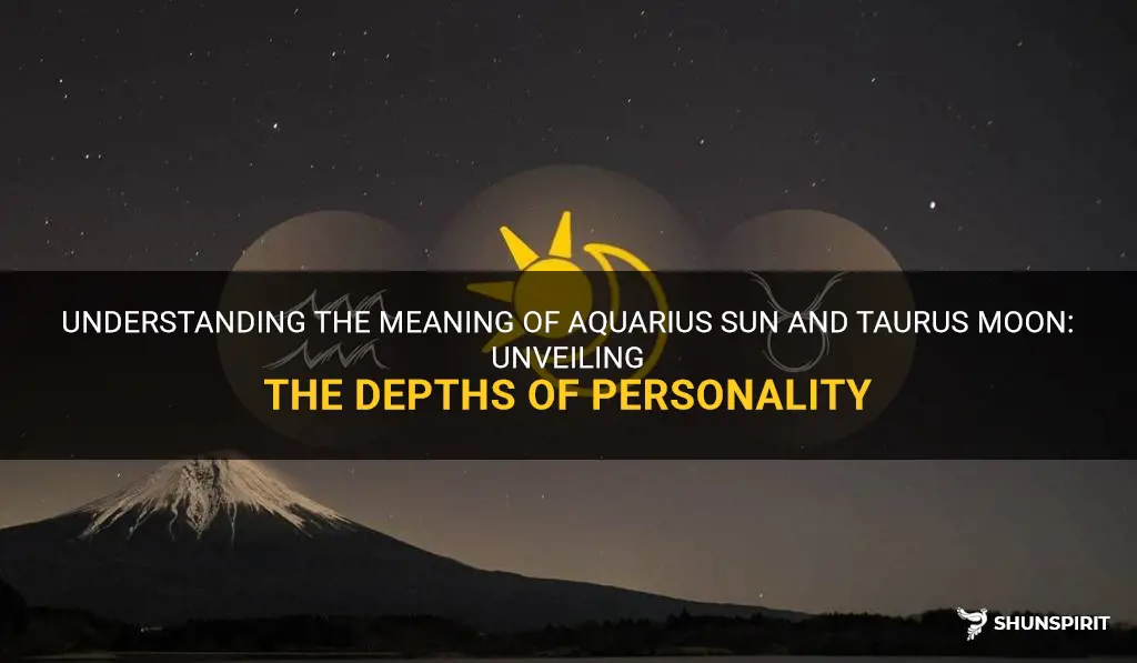 what does aquarius sun and taurus moon mean