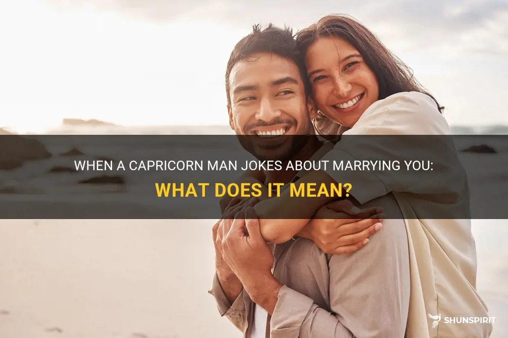 when a capricorn man jokes about marrying you